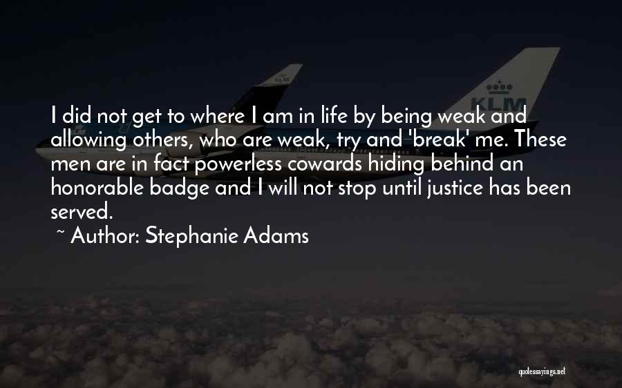 Stephanie Adams Quotes: I Did Not Get To Where I Am In Life By Being Weak And Allowing Others, Who Are Weak, Try