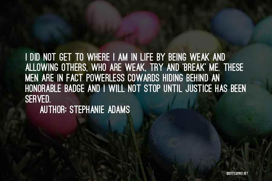 Stephanie Adams Quotes: I Did Not Get To Where I Am In Life By Being Weak And Allowing Others, Who Are Weak, Try