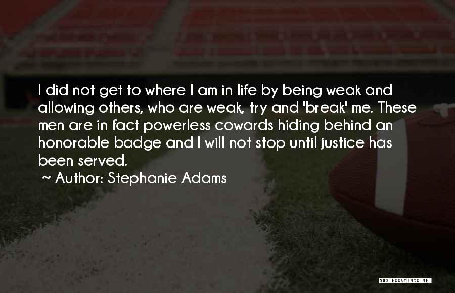 Stephanie Adams Quotes: I Did Not Get To Where I Am In Life By Being Weak And Allowing Others, Who Are Weak, Try