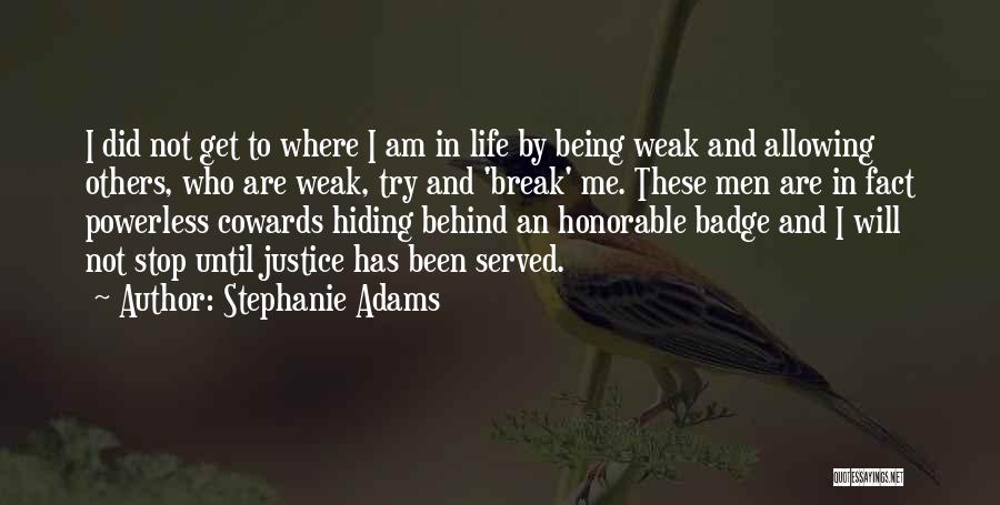 Stephanie Adams Quotes: I Did Not Get To Where I Am In Life By Being Weak And Allowing Others, Who Are Weak, Try