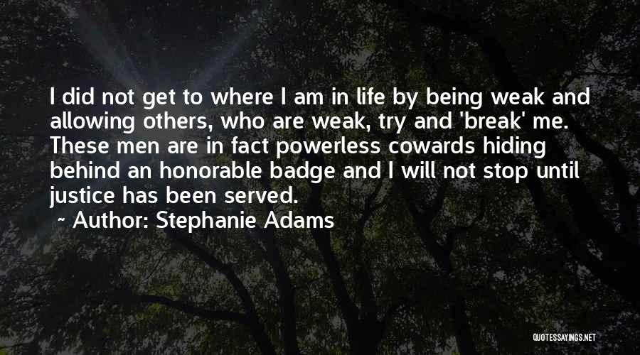 Stephanie Adams Quotes: I Did Not Get To Where I Am In Life By Being Weak And Allowing Others, Who Are Weak, Try