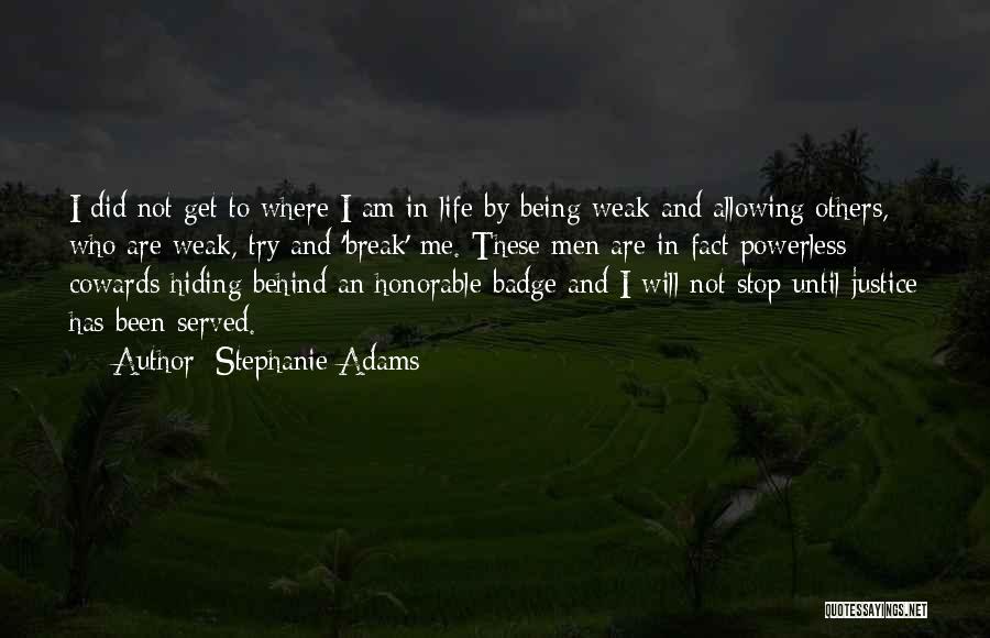 Stephanie Adams Quotes: I Did Not Get To Where I Am In Life By Being Weak And Allowing Others, Who Are Weak, Try