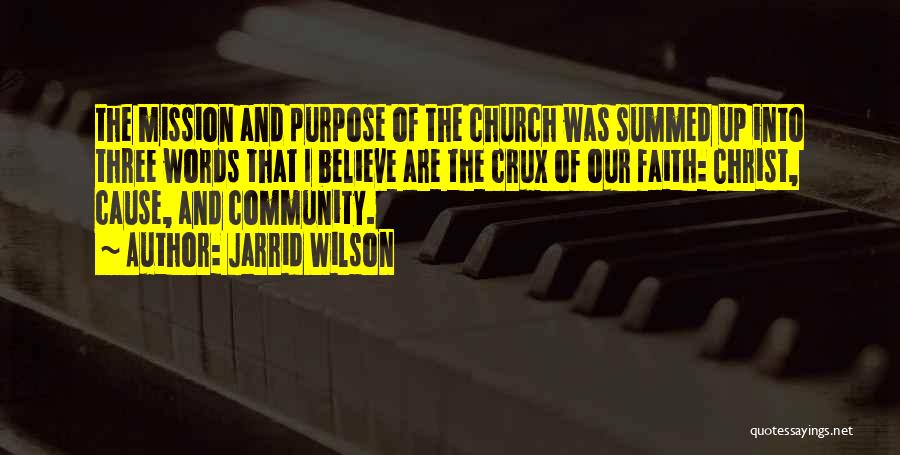 Jarrid Wilson Quotes: The Mission And Purpose Of The Church Was Summed Up Into Three Words That I Believe Are The Crux Of
