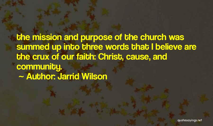 Jarrid Wilson Quotes: The Mission And Purpose Of The Church Was Summed Up Into Three Words That I Believe Are The Crux Of