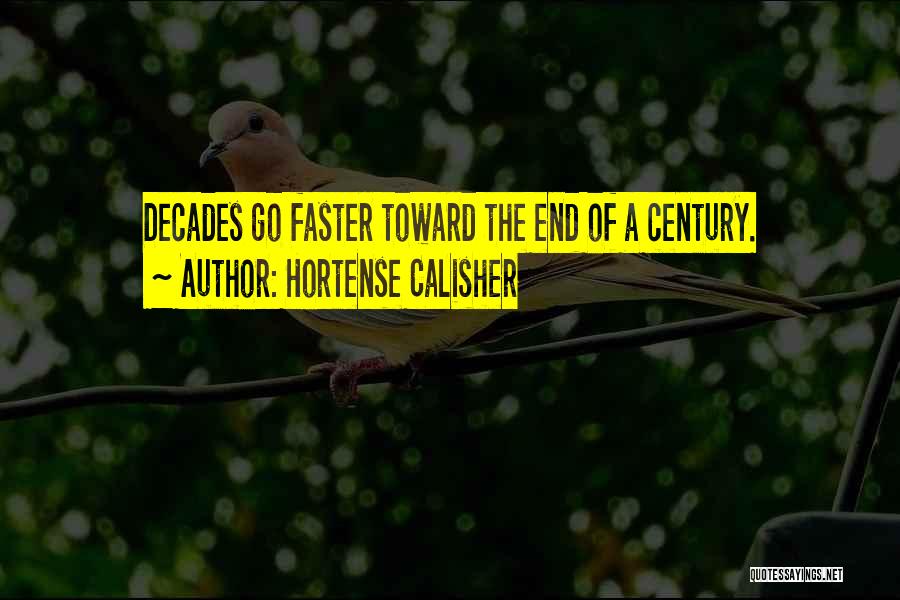 Hortense Calisher Quotes: Decades Go Faster Toward The End Of A Century.