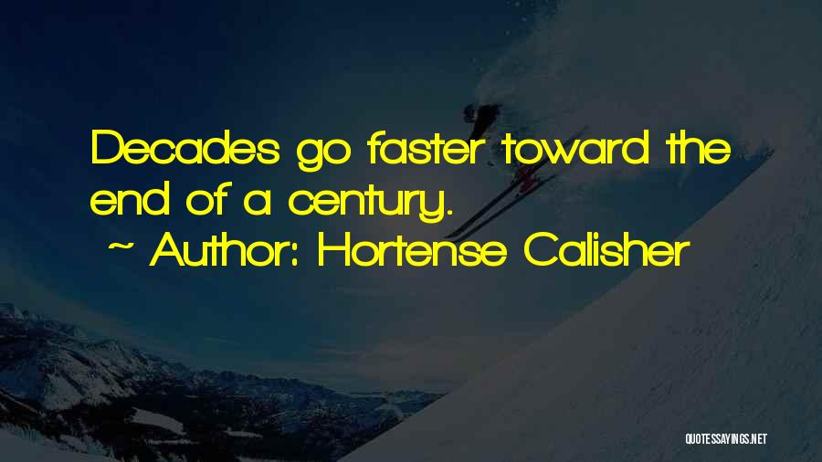 Hortense Calisher Quotes: Decades Go Faster Toward The End Of A Century.