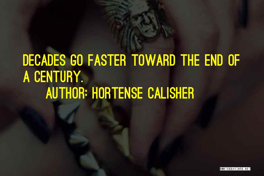 Hortense Calisher Quotes: Decades Go Faster Toward The End Of A Century.