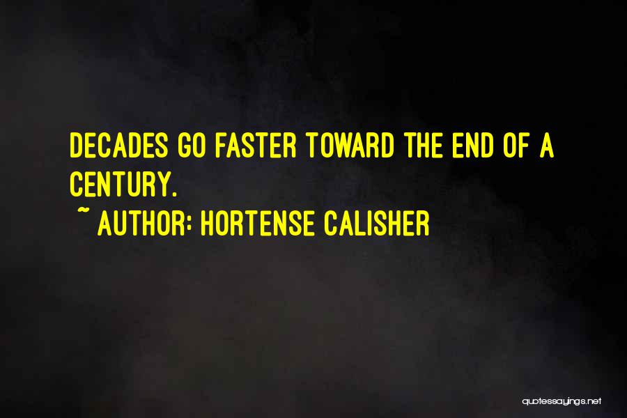 Hortense Calisher Quotes: Decades Go Faster Toward The End Of A Century.