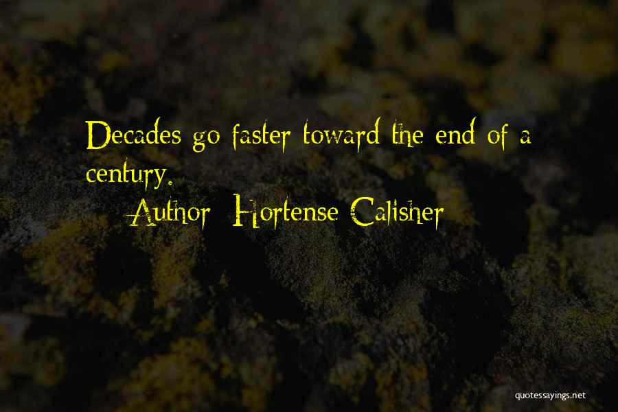 Hortense Calisher Quotes: Decades Go Faster Toward The End Of A Century.
