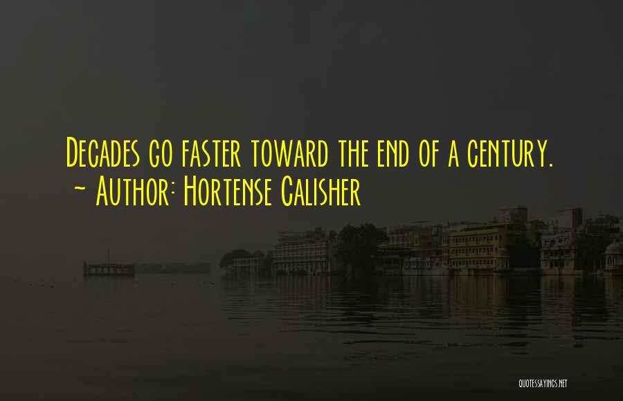 Hortense Calisher Quotes: Decades Go Faster Toward The End Of A Century.