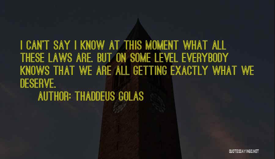 Thaddeus Golas Quotes: I Can't Say I Know At This Moment What All These Laws Are. But On Some Level Everybody Knows That