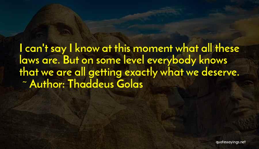 Thaddeus Golas Quotes: I Can't Say I Know At This Moment What All These Laws Are. But On Some Level Everybody Knows That