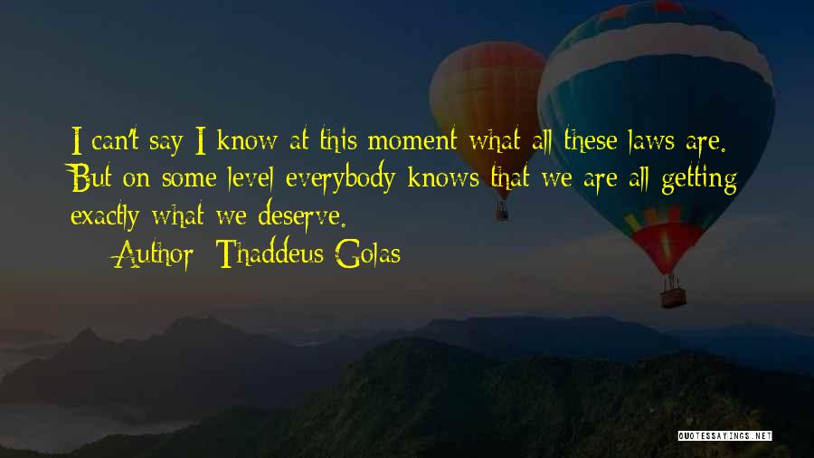 Thaddeus Golas Quotes: I Can't Say I Know At This Moment What All These Laws Are. But On Some Level Everybody Knows That