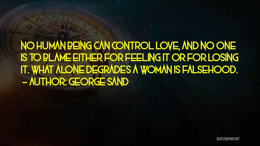 George Sand Quotes: No Human Being Can Control Love, And No One Is To Blame Either For Feeling It Or For Losing It.