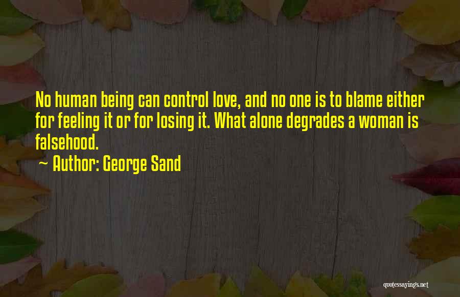 George Sand Quotes: No Human Being Can Control Love, And No One Is To Blame Either For Feeling It Or For Losing It.