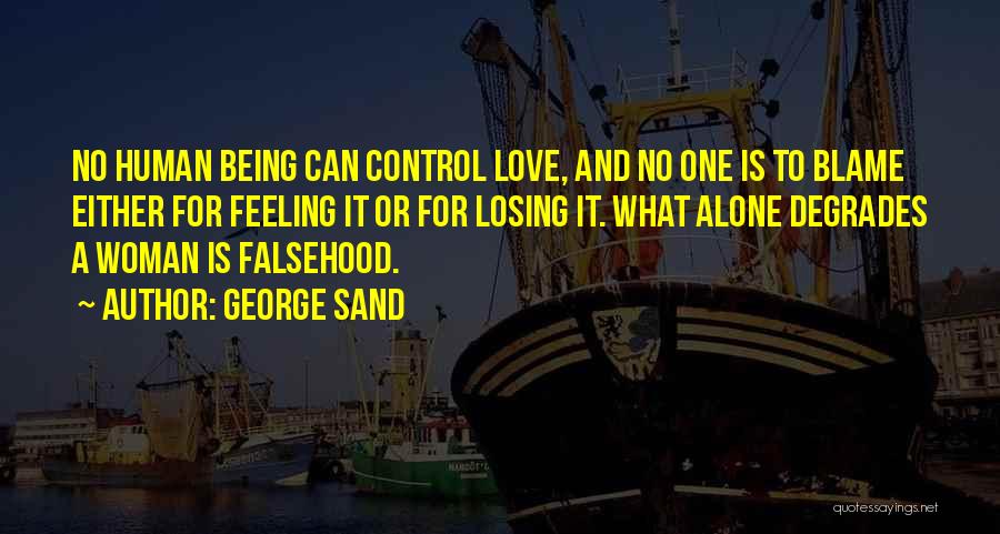 George Sand Quotes: No Human Being Can Control Love, And No One Is To Blame Either For Feeling It Or For Losing It.