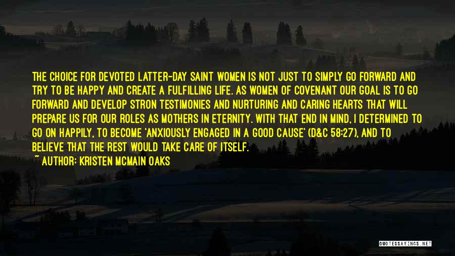 Kristen McMain Oaks Quotes: The Choice For Devoted Latter-day Saint Women Is Not Just To Simply Go Forward And Try To Be Happy And