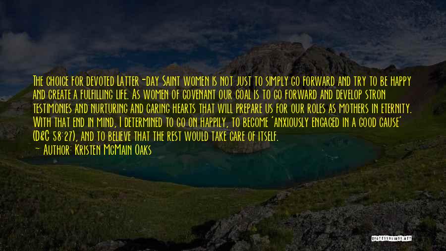 Kristen McMain Oaks Quotes: The Choice For Devoted Latter-day Saint Women Is Not Just To Simply Go Forward And Try To Be Happy And