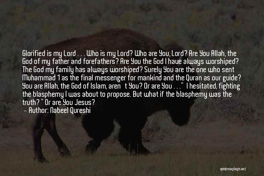 Nabeel Qureshi Quotes: Glorified Is My Lord . . . Who Is My Lord? Who Are You, Lord? Are You Allah, The God