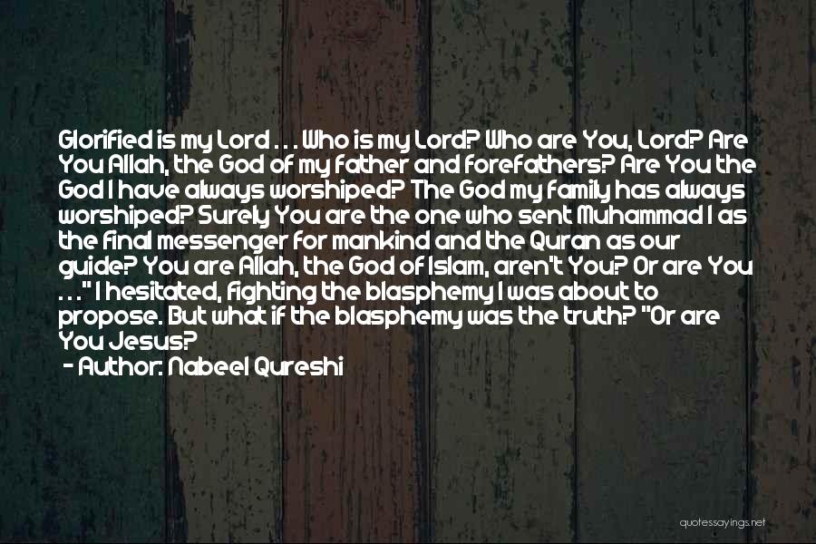 Nabeel Qureshi Quotes: Glorified Is My Lord . . . Who Is My Lord? Who Are You, Lord? Are You Allah, The God