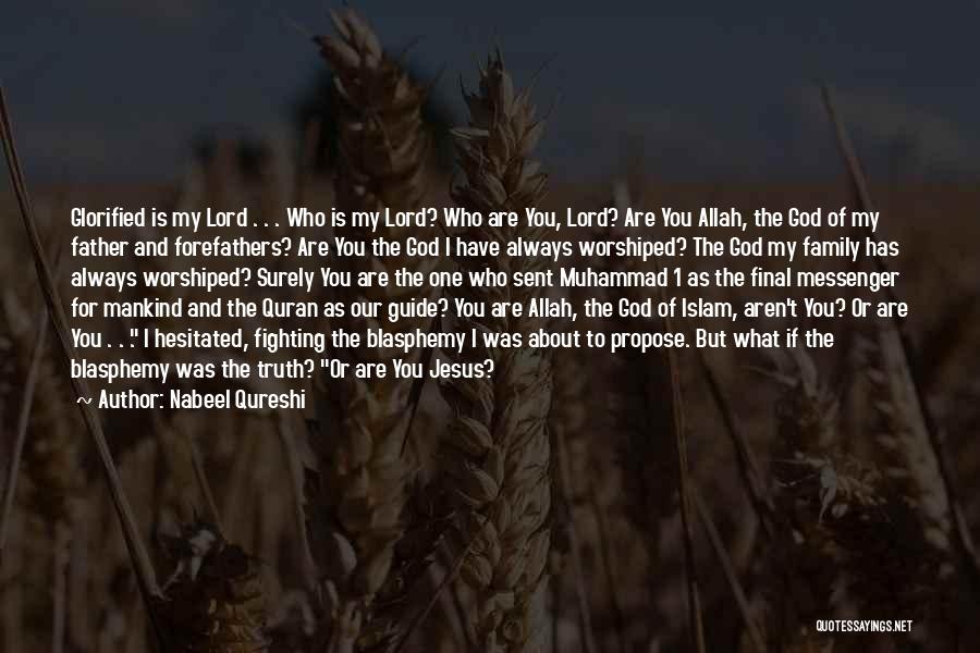 Nabeel Qureshi Quotes: Glorified Is My Lord . . . Who Is My Lord? Who Are You, Lord? Are You Allah, The God