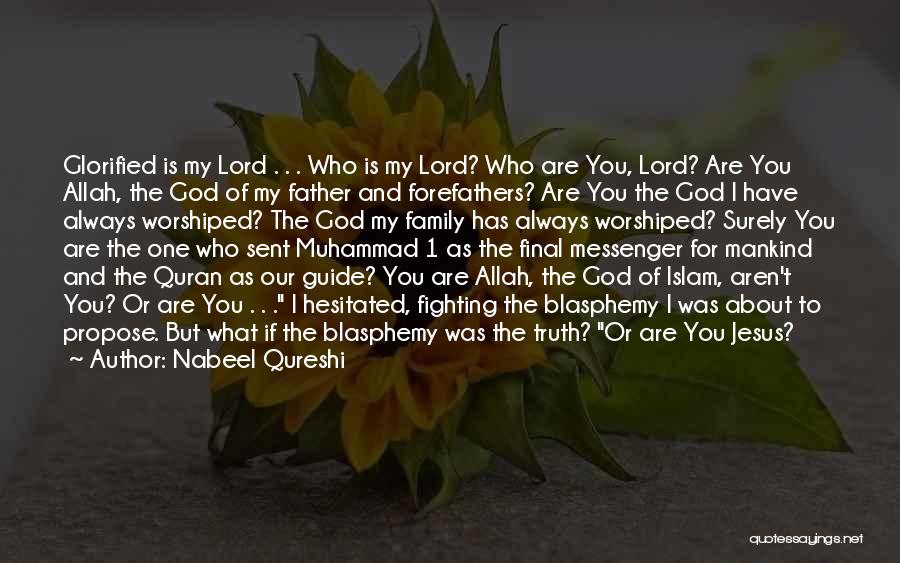 Nabeel Qureshi Quotes: Glorified Is My Lord . . . Who Is My Lord? Who Are You, Lord? Are You Allah, The God