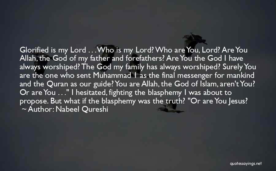 Nabeel Qureshi Quotes: Glorified Is My Lord . . . Who Is My Lord? Who Are You, Lord? Are You Allah, The God