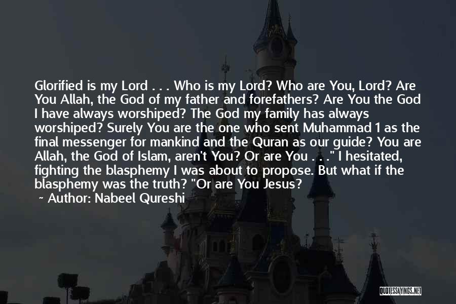 Nabeel Qureshi Quotes: Glorified Is My Lord . . . Who Is My Lord? Who Are You, Lord? Are You Allah, The God