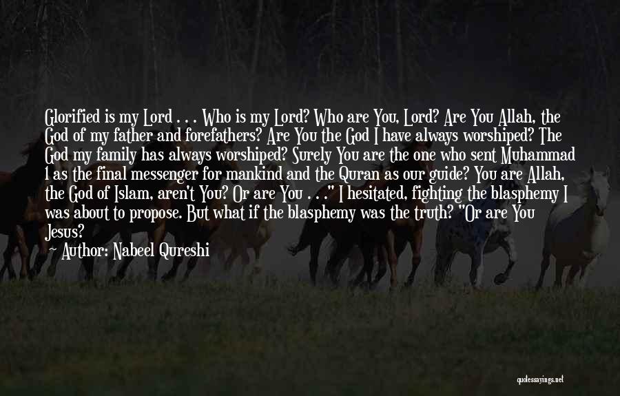 Nabeel Qureshi Quotes: Glorified Is My Lord . . . Who Is My Lord? Who Are You, Lord? Are You Allah, The God