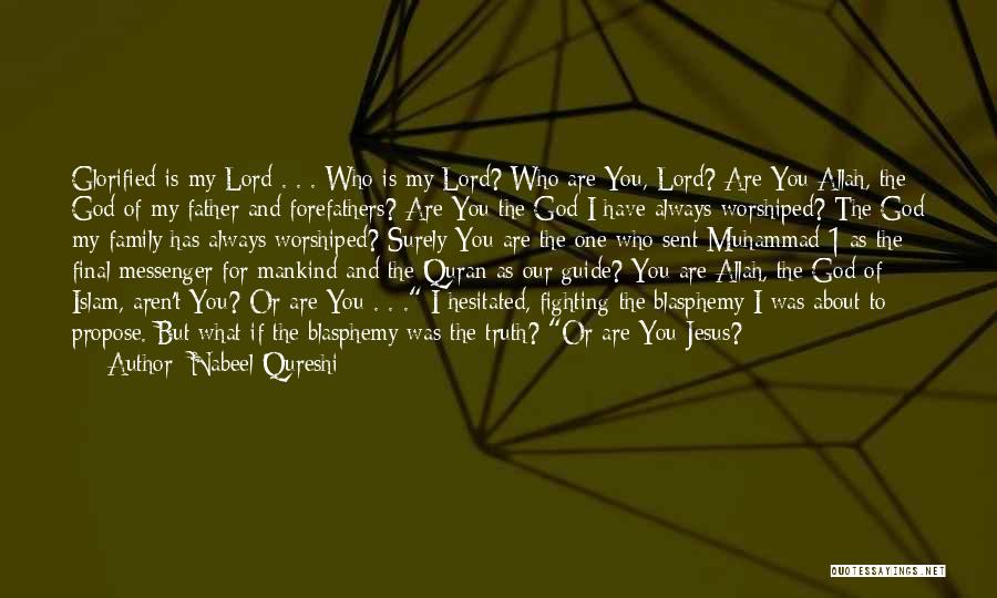 Nabeel Qureshi Quotes: Glorified Is My Lord . . . Who Is My Lord? Who Are You, Lord? Are You Allah, The God