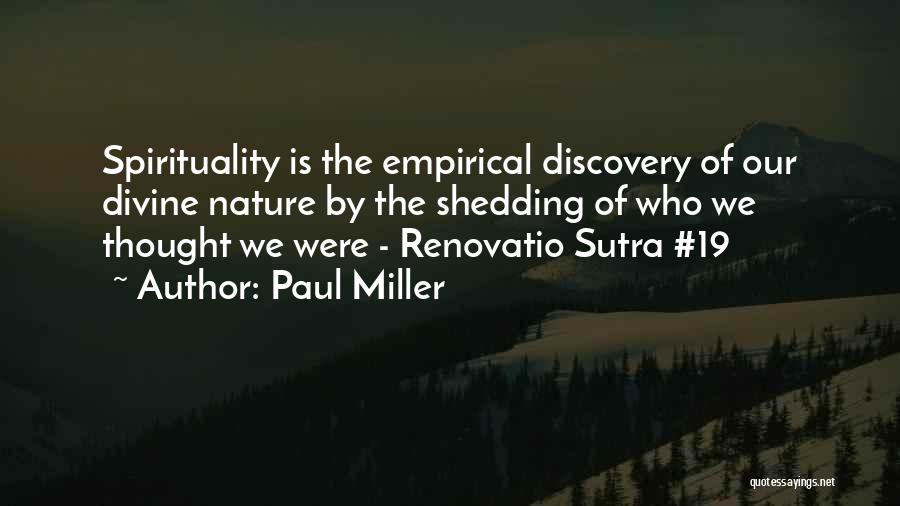 Paul Miller Quotes: Spirituality Is The Empirical Discovery Of Our Divine Nature By The Shedding Of Who We Thought We Were - Renovatio