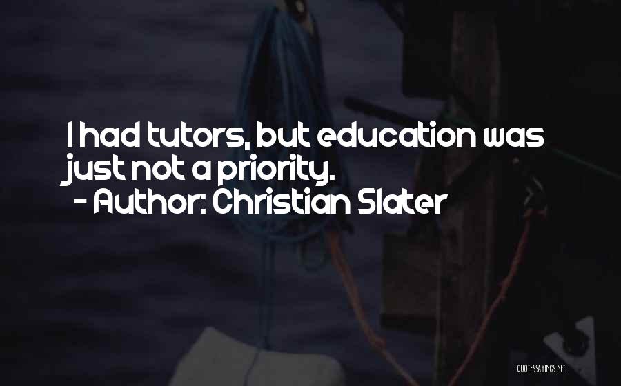 Christian Slater Quotes: I Had Tutors, But Education Was Just Not A Priority.
