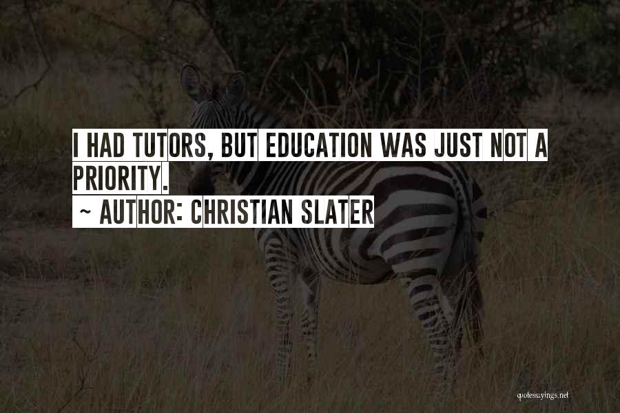 Christian Slater Quotes: I Had Tutors, But Education Was Just Not A Priority.