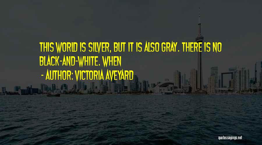 Victoria Aveyard Quotes: This World Is Silver, But It Is Also Gray. There Is No Black-and-white. When