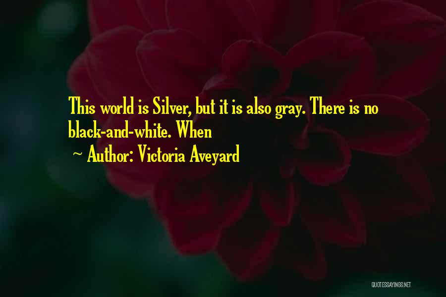 Victoria Aveyard Quotes: This World Is Silver, But It Is Also Gray. There Is No Black-and-white. When