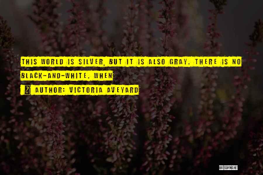 Victoria Aveyard Quotes: This World Is Silver, But It Is Also Gray. There Is No Black-and-white. When