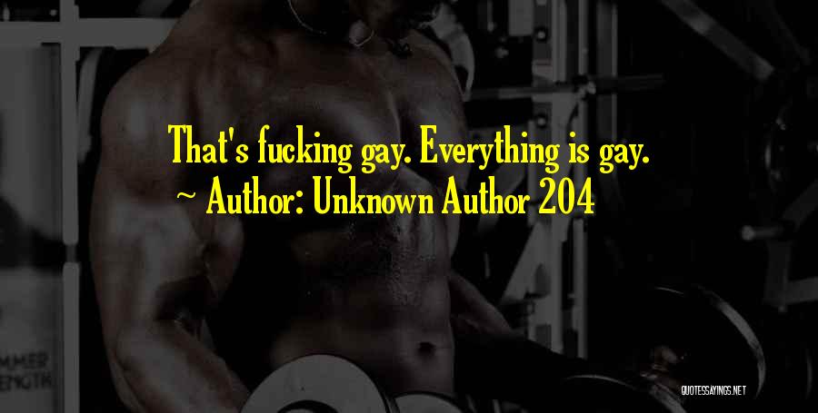 Unknown Author 204 Quotes: That's Fucking Gay. Everything Is Gay.