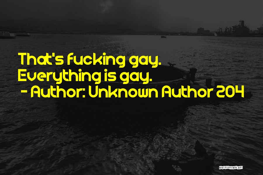 Unknown Author 204 Quotes: That's Fucking Gay. Everything Is Gay.