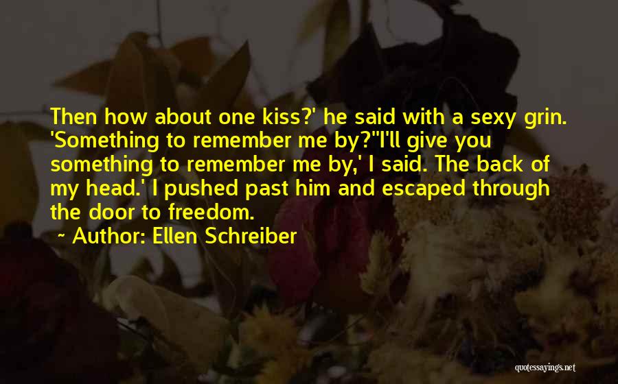 Ellen Schreiber Quotes: Then How About One Kiss?' He Said With A Sexy Grin. 'something To Remember Me By?''i'll Give You Something To