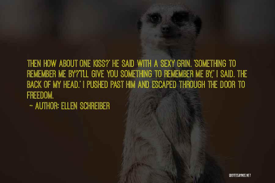 Ellen Schreiber Quotes: Then How About One Kiss?' He Said With A Sexy Grin. 'something To Remember Me By?''i'll Give You Something To
