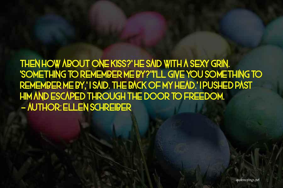 Ellen Schreiber Quotes: Then How About One Kiss?' He Said With A Sexy Grin. 'something To Remember Me By?''i'll Give You Something To