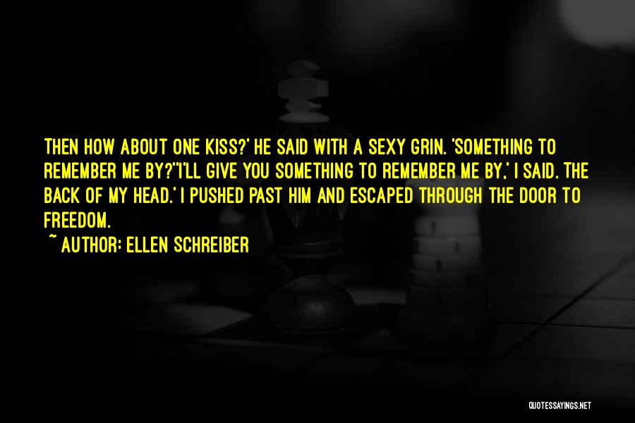 Ellen Schreiber Quotes: Then How About One Kiss?' He Said With A Sexy Grin. 'something To Remember Me By?''i'll Give You Something To