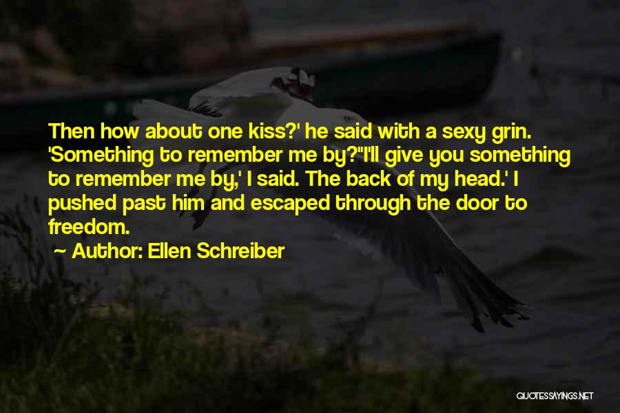 Ellen Schreiber Quotes: Then How About One Kiss?' He Said With A Sexy Grin. 'something To Remember Me By?''i'll Give You Something To