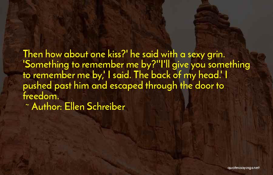 Ellen Schreiber Quotes: Then How About One Kiss?' He Said With A Sexy Grin. 'something To Remember Me By?''i'll Give You Something To