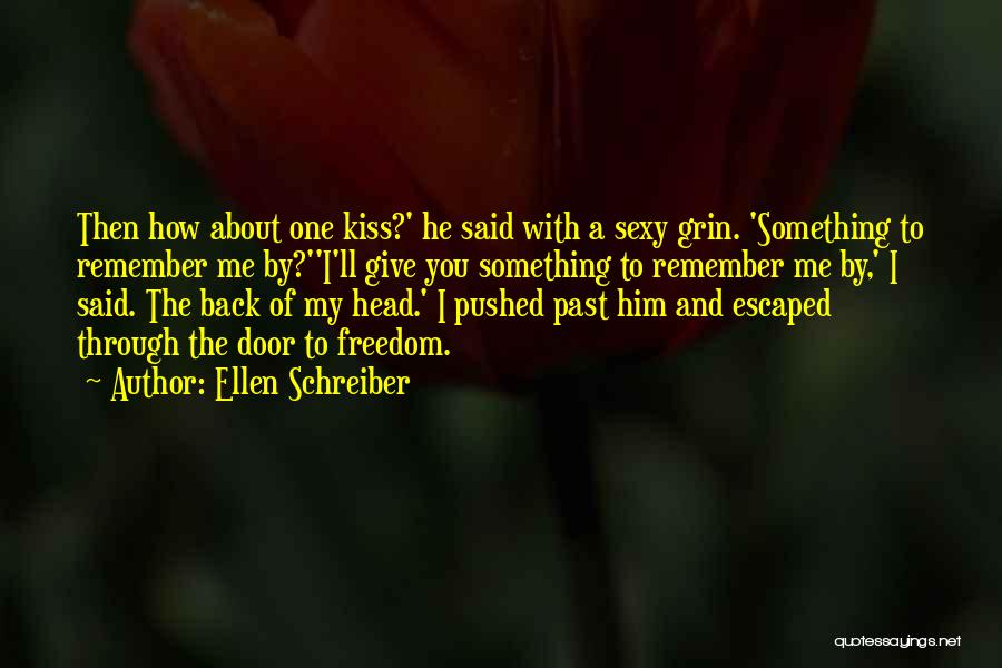 Ellen Schreiber Quotes: Then How About One Kiss?' He Said With A Sexy Grin. 'something To Remember Me By?''i'll Give You Something To