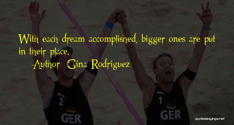 Gina Rodriguez Quotes: With Each Dream Accomplished, Bigger Ones Are Put In Their Place.