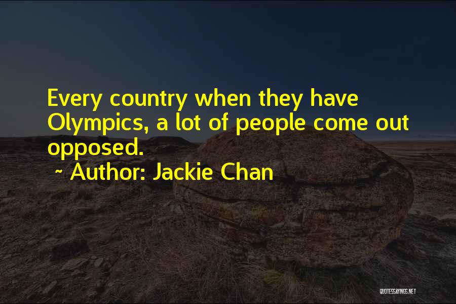 Jackie Chan Quotes: Every Country When They Have Olympics, A Lot Of People Come Out Opposed.