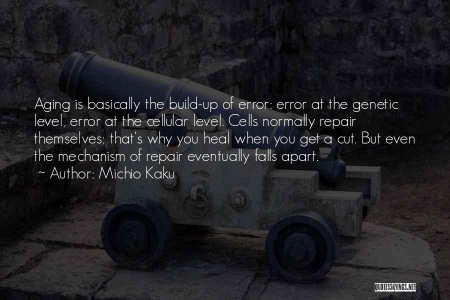 Michio Kaku Quotes: Aging Is Basically The Build-up Of Error: Error At The Genetic Level, Error At The Cellular Level. Cells Normally Repair