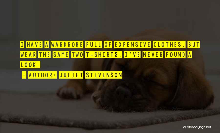 Juliet Stevenson Quotes: I Have A Wardrobe Full Of Expensive Clothes, But Wear The Same Two T-shirts. I've Never Found A Look.