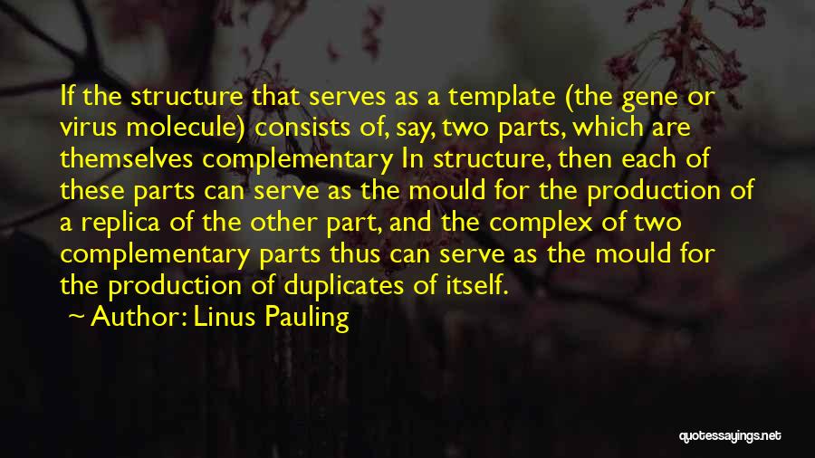 Linus Pauling Quotes: If The Structure That Serves As A Template (the Gene Or Virus Molecule) Consists Of, Say, Two Parts, Which Are